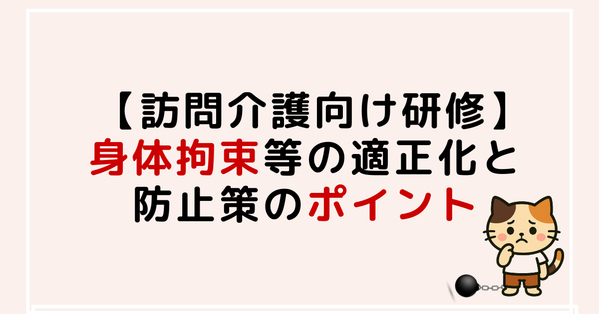訪問介護・訪問看護・訪問リハ向け身体拘束等の適正化研修｜防止策と判断基準を学ぶ