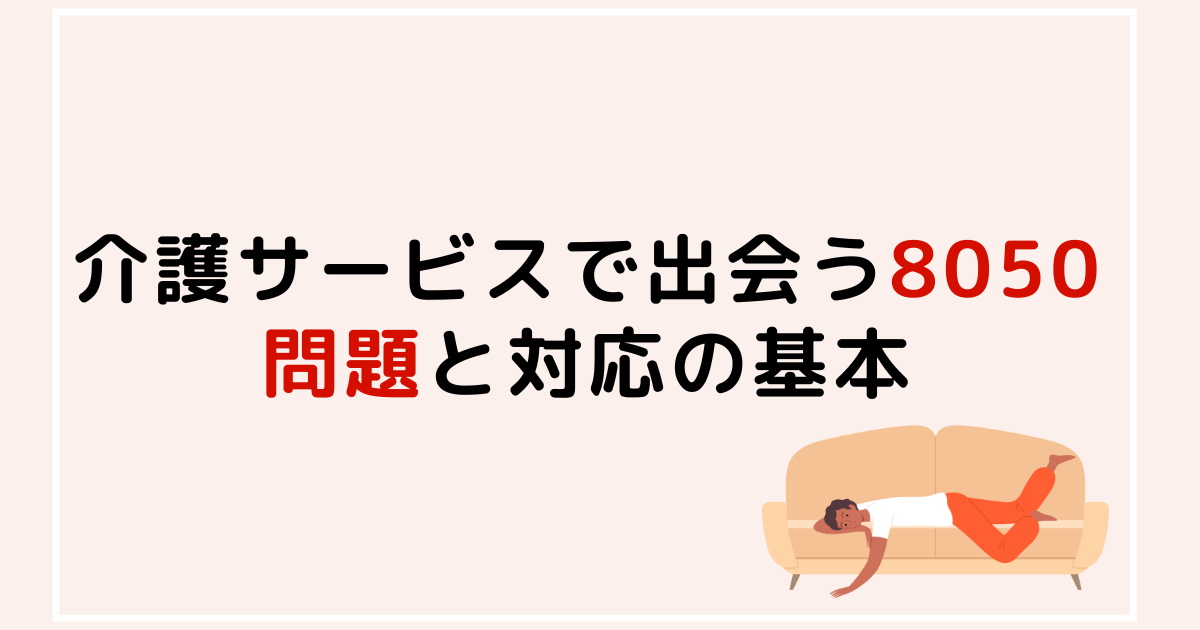 「介護サービスで出会う8050問題と対応の基本を解説する研修記事のアイキャッチ画像」