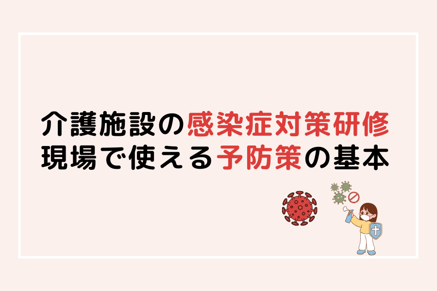介護施設の感染対策研修で使う、現場で役立つ予防の基本をまとめたアイキャッチ画像