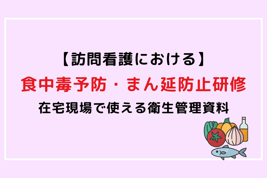 訪問看護における食中毒予防・まん延防止対策を解説した衛生管理研修資料